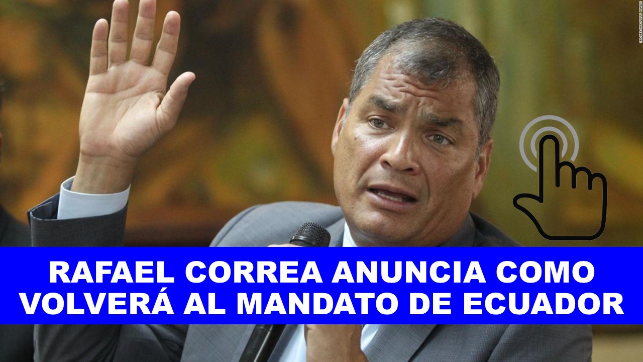 RAFAEL CORREA ANUNCIA COMO VOLVERÁ AL MANDATO